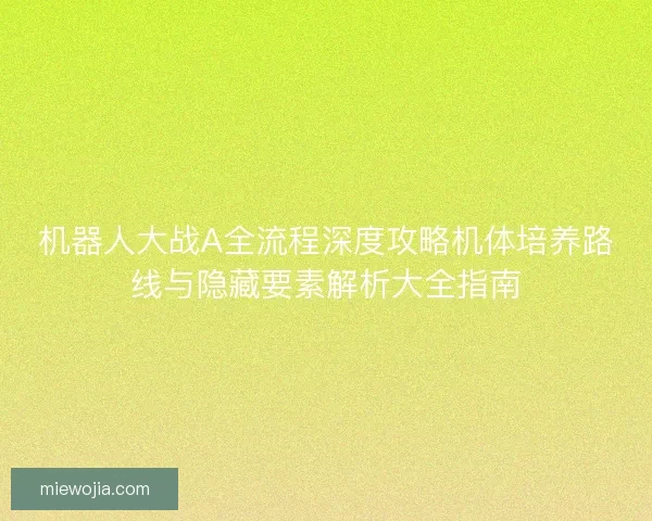 机器人大战A全流程深度攻略机体培养路线与隐藏要素解析大全指南